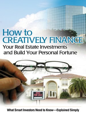 cover image of How to Creatively Finance Your Real Estate Investments and Build Your Personal Fortune